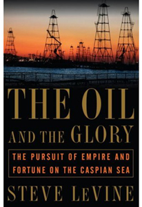 The Oil and the Glory: The Pursuit of Empire and Fortune on the Caspian Sea oil and the glory The Oil and the Glory: The Pursuit of Empire and Fortune on the Caspian Sea